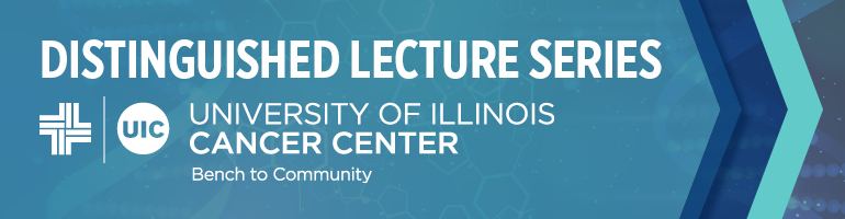 Distinguished Lecture Series University of Illinois Cancer Center Bench to Community.