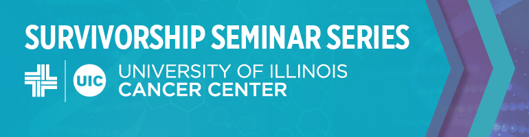 Survivorship Seminar Series- UIC University of Illinois Cancer Center