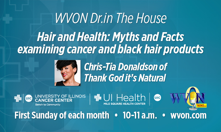 WVON Dr. in The House- Hair and Health: Myths and Facts examining cancer and black hair products.