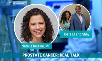 Popular podcast Prostate Cancer: Real Talk features Cancer Center member Natalie Reizine, MD, a UI Health medical oncologist.