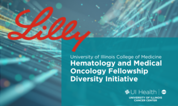 University of Illinois Cancer Center proudly announces a $1.5 million grant from Eli Lilly and Company to support the University of Illinois College of Medicine Hematology and Medical Oncology Fellowship Diversity Initiative.