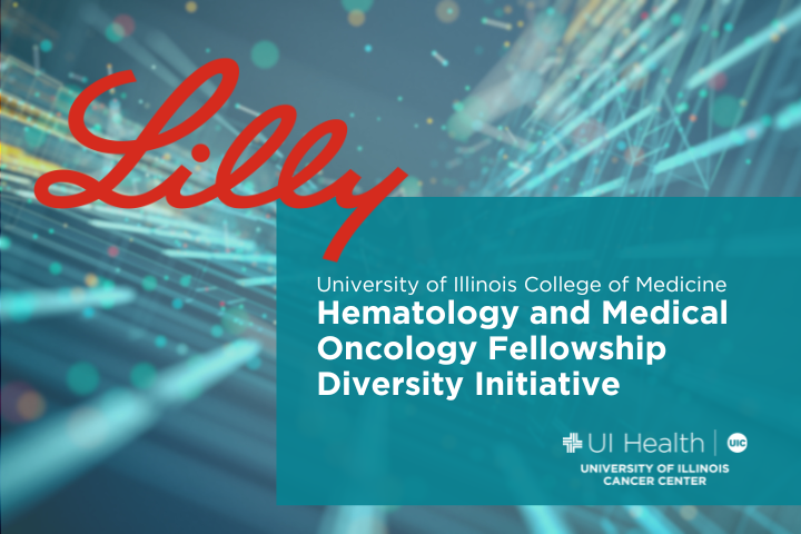 University of Illinois Cancer Center proudly announces a $1.5 million grant from Eli Lilly and Company to support the University of Illinois College of Medicine Hematology and Medical Oncology Fellowship Diversity Initiative.
